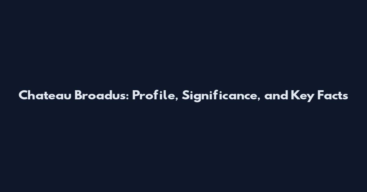 Chateau Broadus: Profile, Significance, and Key Facts