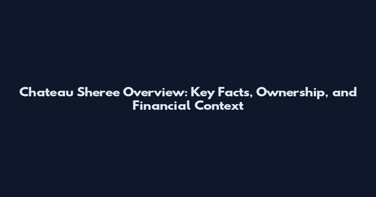 Chateau Sheree Overview: Key Facts, Ownership, and Financial Context