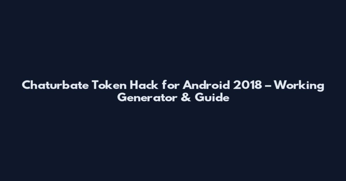 Chaturbate Token Hack for Android 2018 – Working Generator & Guide