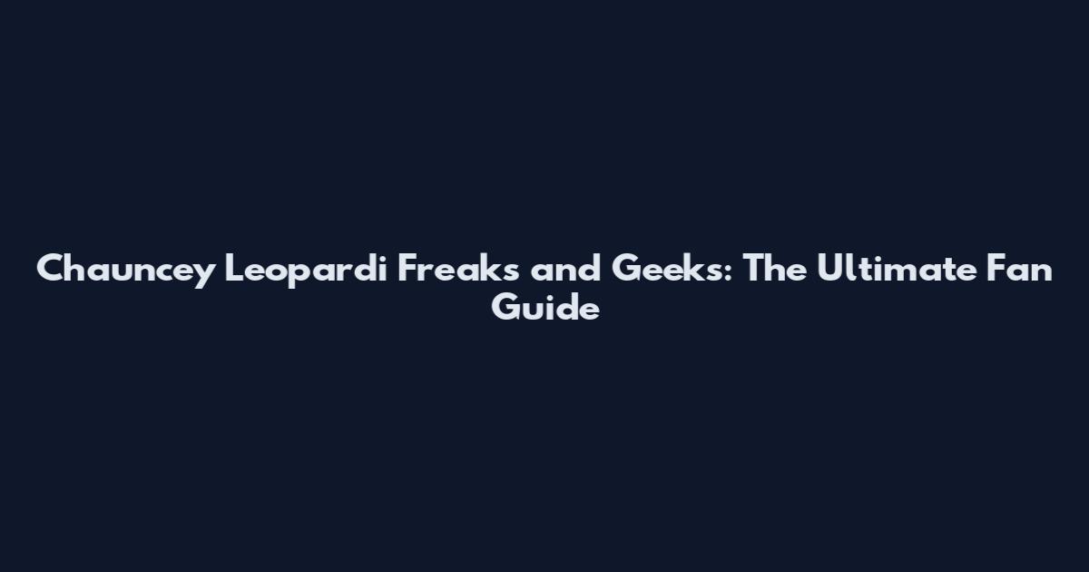 Chauncey Leopardi Freaks and Geeks: The Ultimate Fan Guide