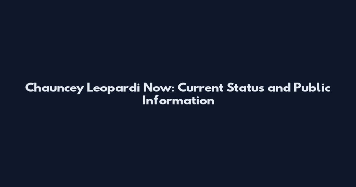 Chauncey Leopardi Now: Current Status and Public Information