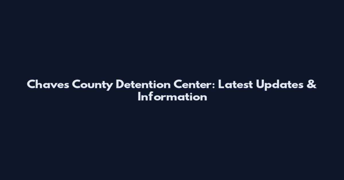 Chaves County Detention Center: Latest Updates & Information
