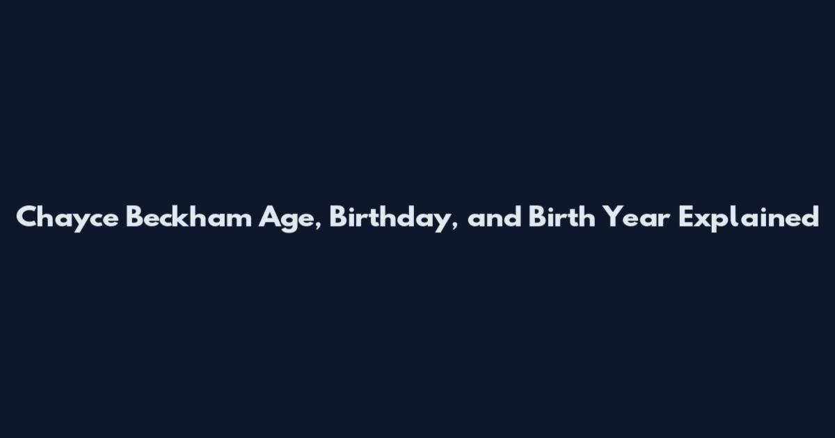 Chayce Beckham Age, Birthday, and Birth Year Explained