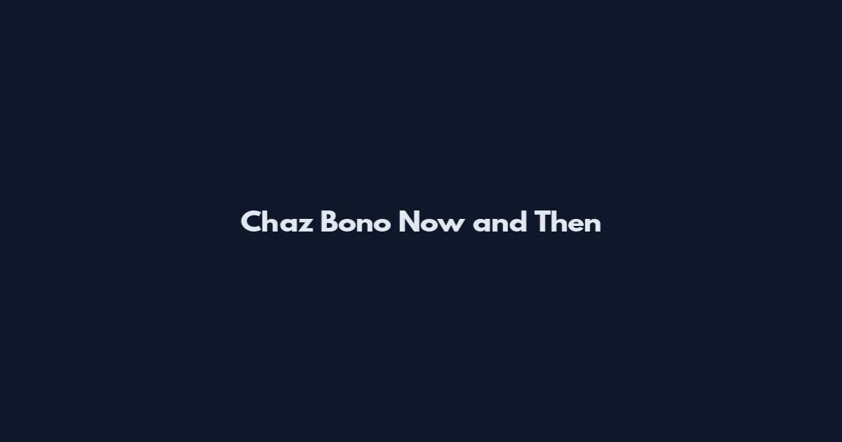 Chaz Bono Now and Then