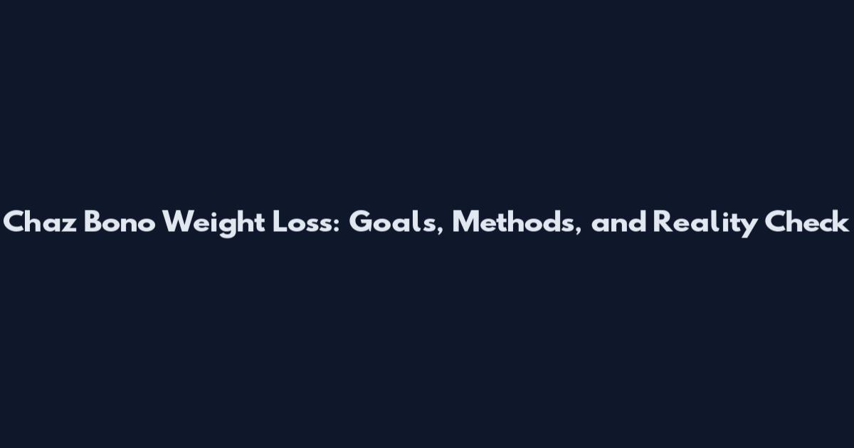 Chaz Bono Weight Loss: Goals, Methods, and Reality Check
