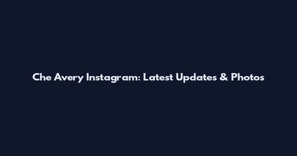 Che Avery Instagram: Latest Updates & Photos