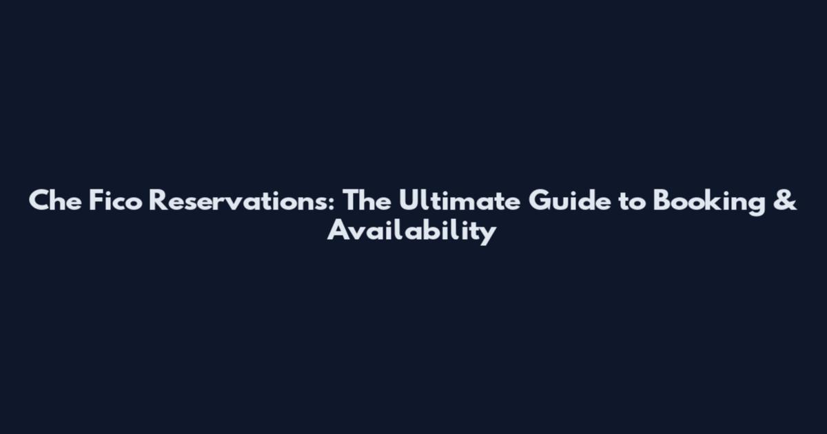 Che Fico Reservations: The Ultimate Guide to Booking & Availability