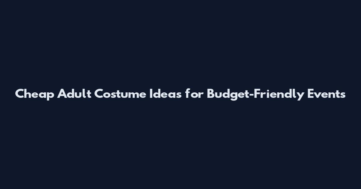 Cheap Adult Costume Ideas for Budget-Friendly Events