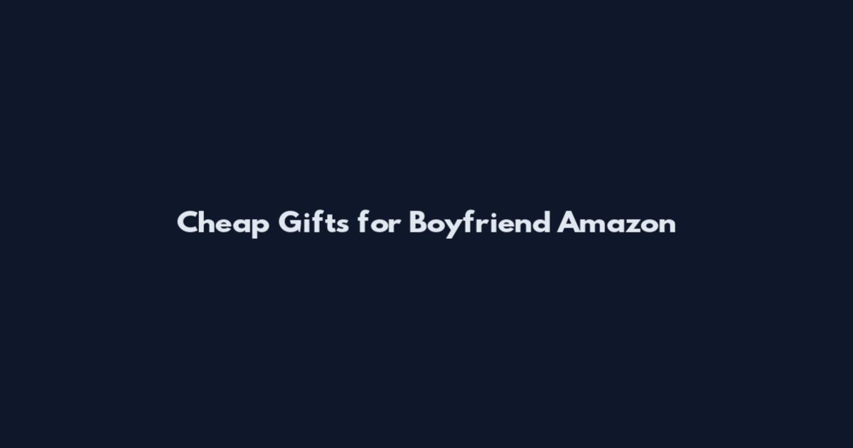 Cheap Gifts for Boyfriend Amazon