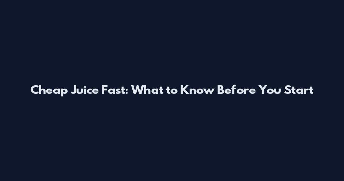 Cheap Juice Fast: What to Know Before You Start