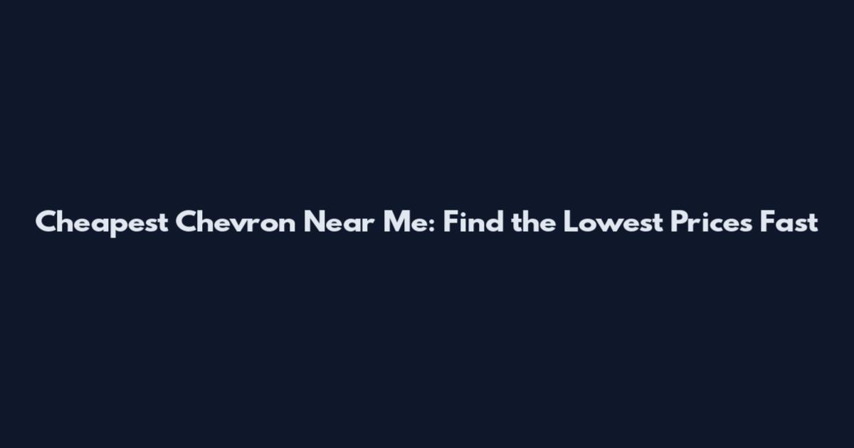 Cheapest Chevron Near Me: Find the Lowest Prices Fast