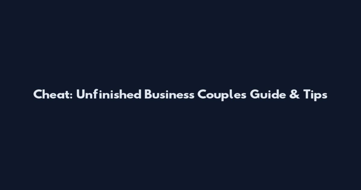 Cheat: Unfinished Business Couples Guide & Tips