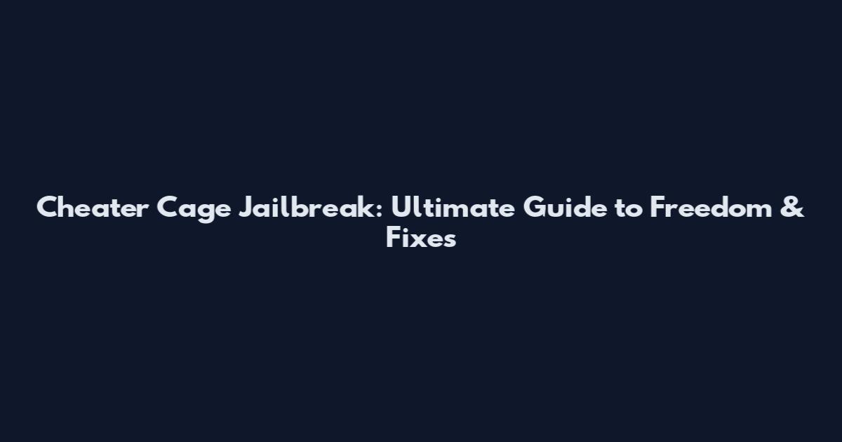 Cheater Cage Jailbreak: Ultimate Guide to Freedom & Fixes