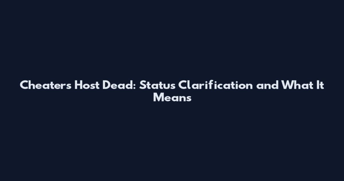 Cheaters Host Dead: Status Clarification and What It Means