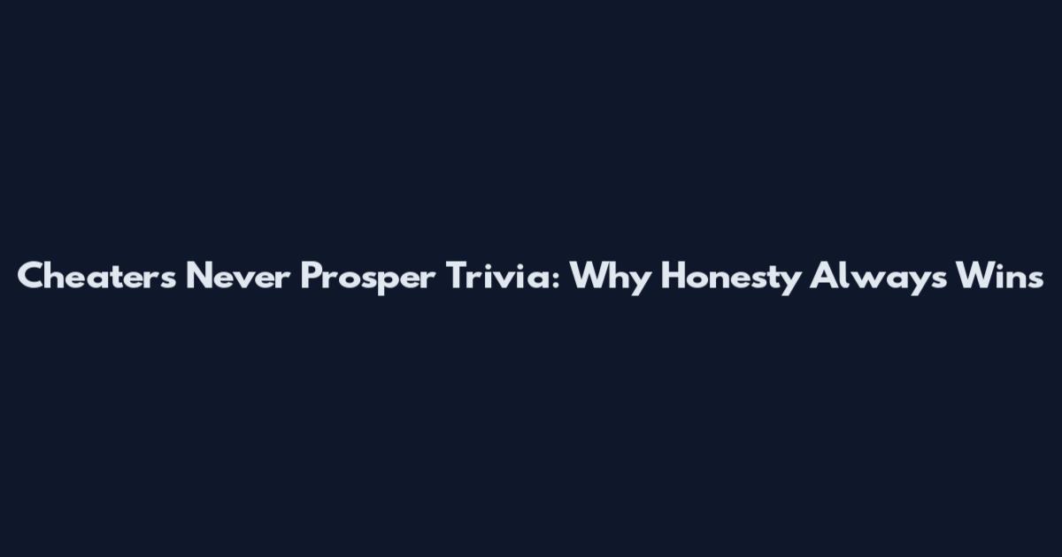 Cheaters Never Prosper Trivia: Why Honesty Always Wins