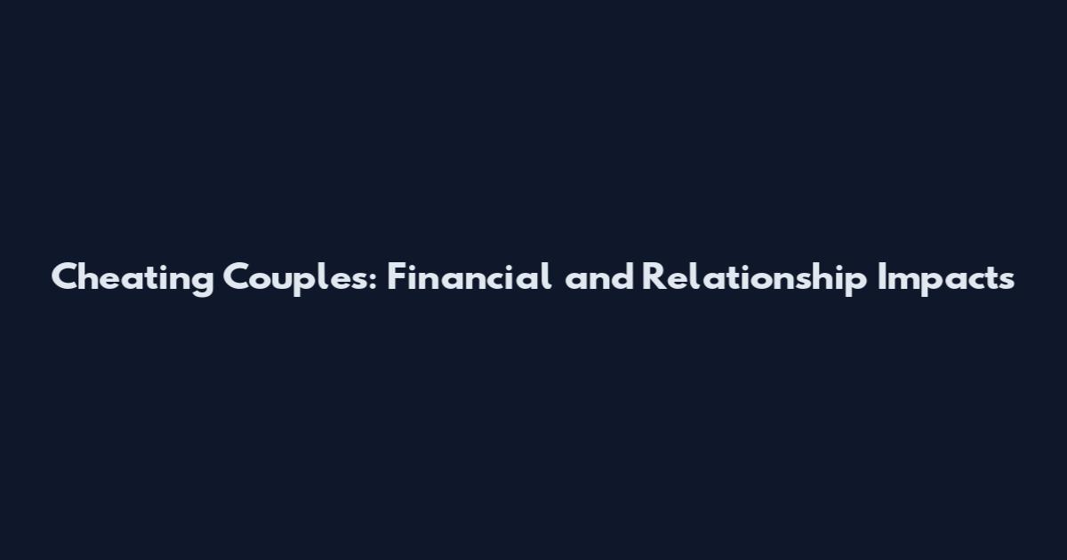 Cheating Couples: Financial and Relationship Impacts