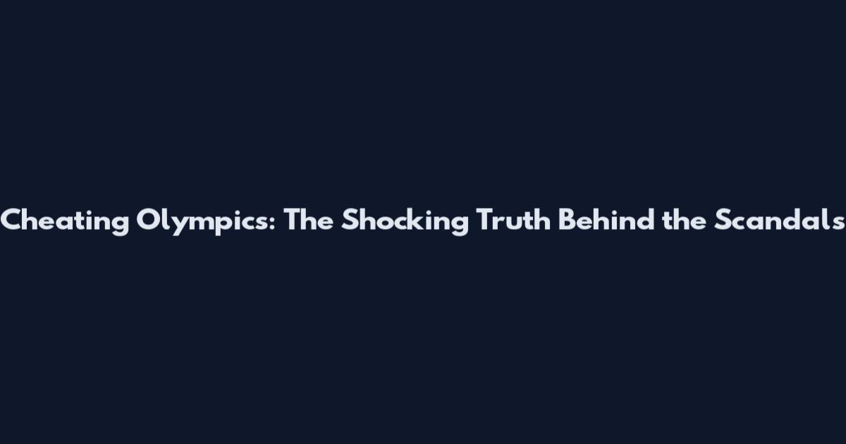 Cheating Olympics: The Shocking Truth Behind the Scandals