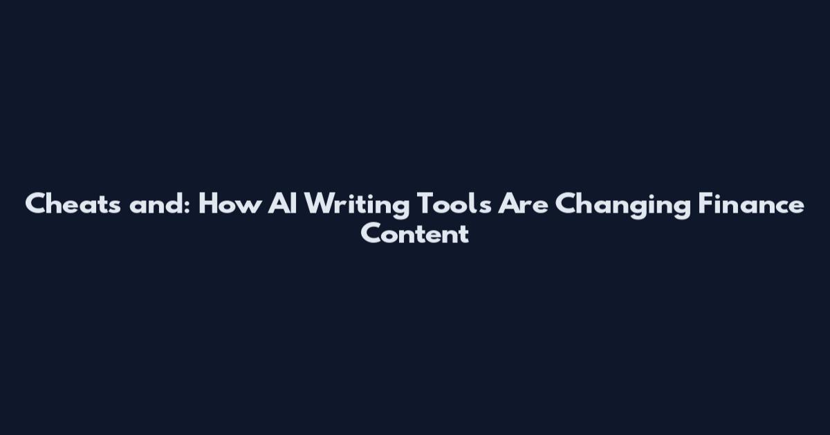 Cheats and: How AI Writing Tools Are Changing Finance Content