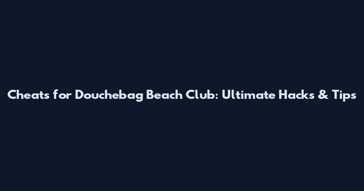 Cheats for Douchebag Beach Club: Ultimate Hacks & Tips