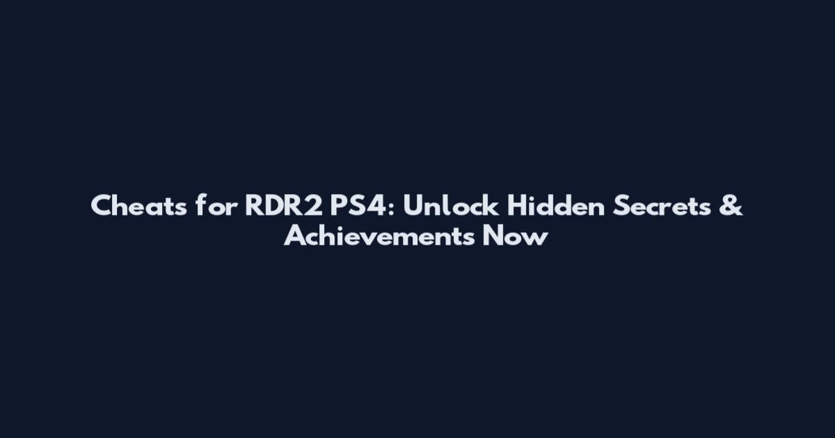 Cheats for RDR2 PS4: Unlock Hidden Secrets & Achievements Now