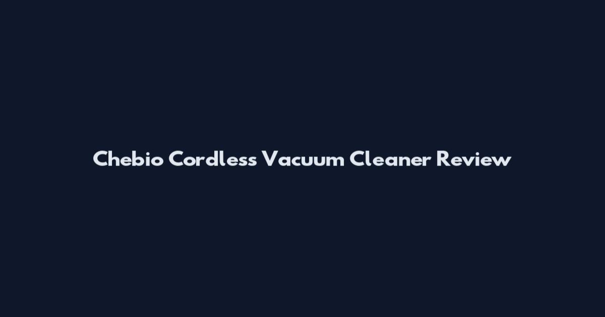 Chebio Cordless Vacuum Cleaner Review
