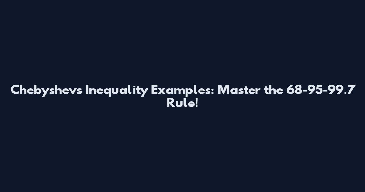 Chebyshev's Inequality Examples: Master the 68-95-99.7 Rule!