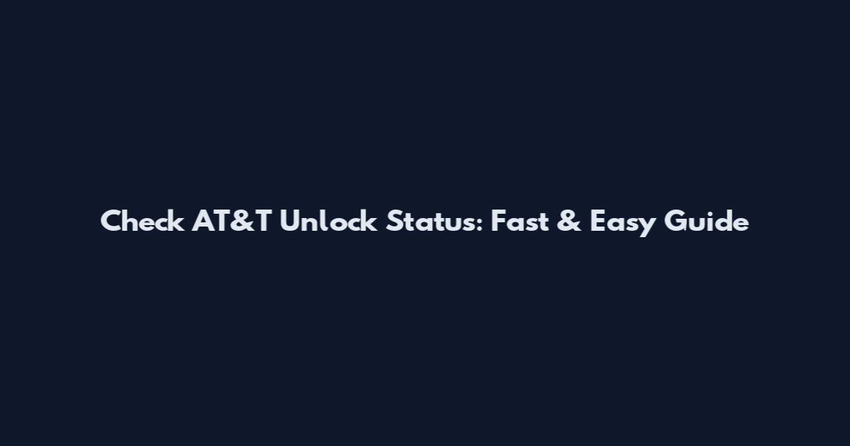 Check AT&T Unlock Status: Fast & Easy Guide
