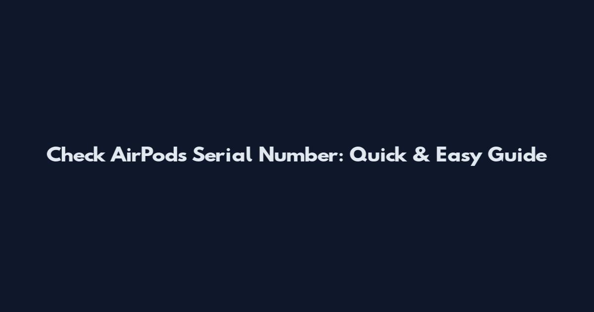 Check AirPods Serial Number: Quick & Easy Guide
