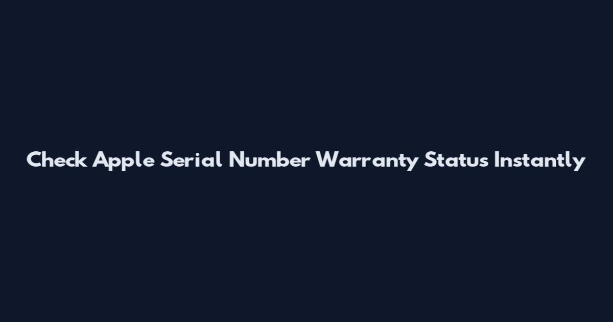 Check Apple Serial Number Warranty Status Instantly