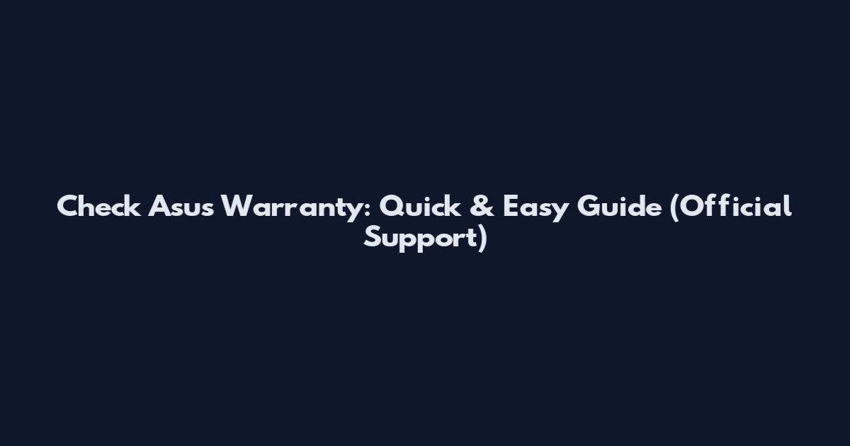 Check Asus Warranty: Quick & Easy Guide (Official Support)