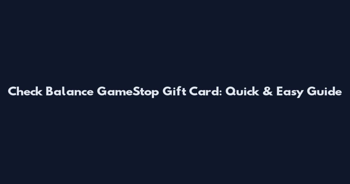 Check Balance GameStop Gift Card: Quick & Easy Guide