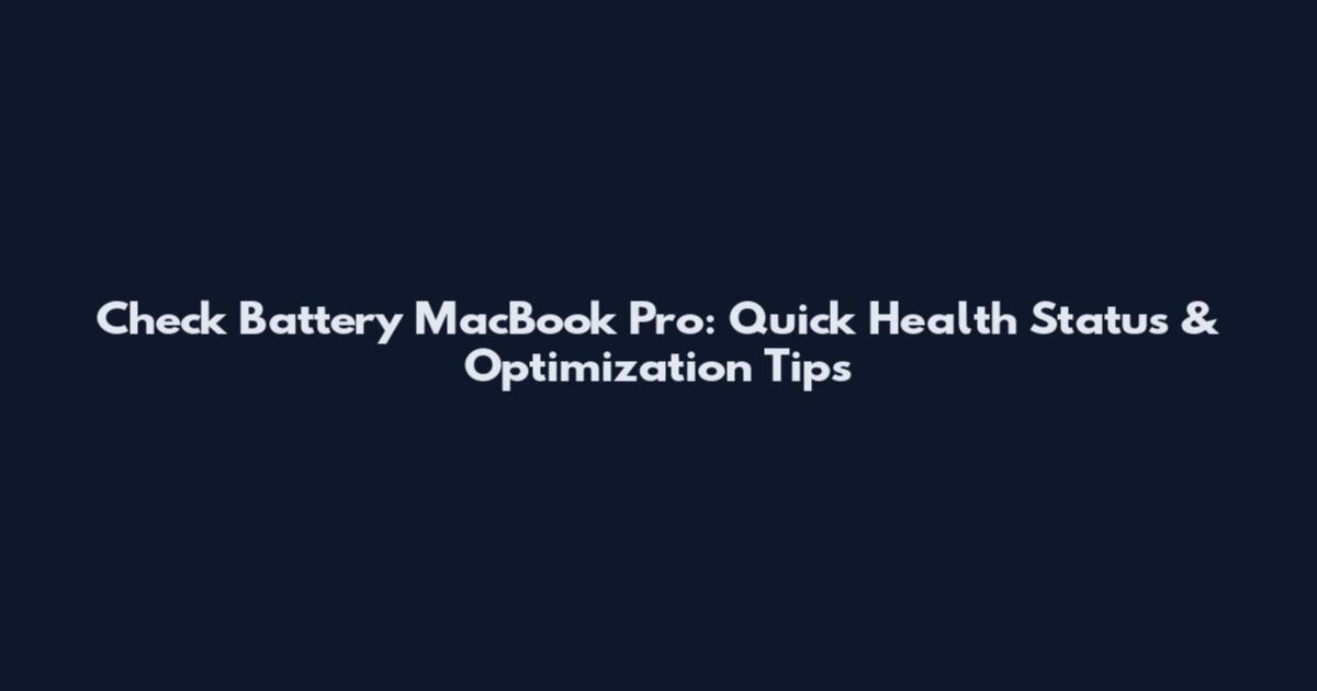 Check Battery MacBook Pro: Quick Health Status & Optimization Tips