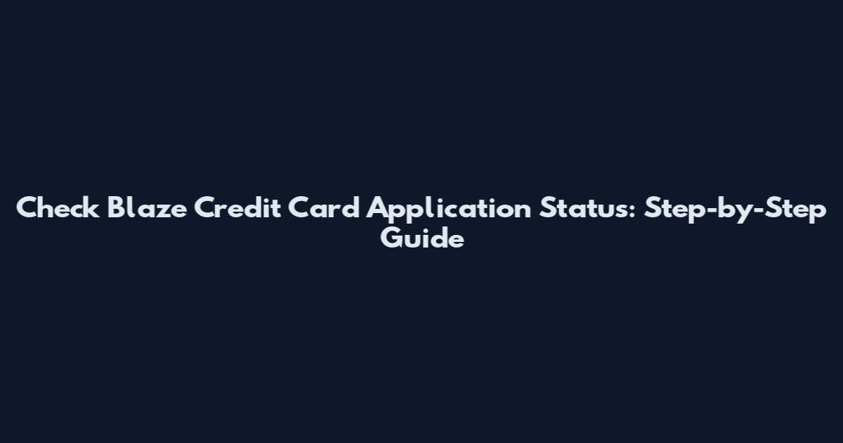 Check Blaze Credit Card Application Status: Step-by-Step Guide