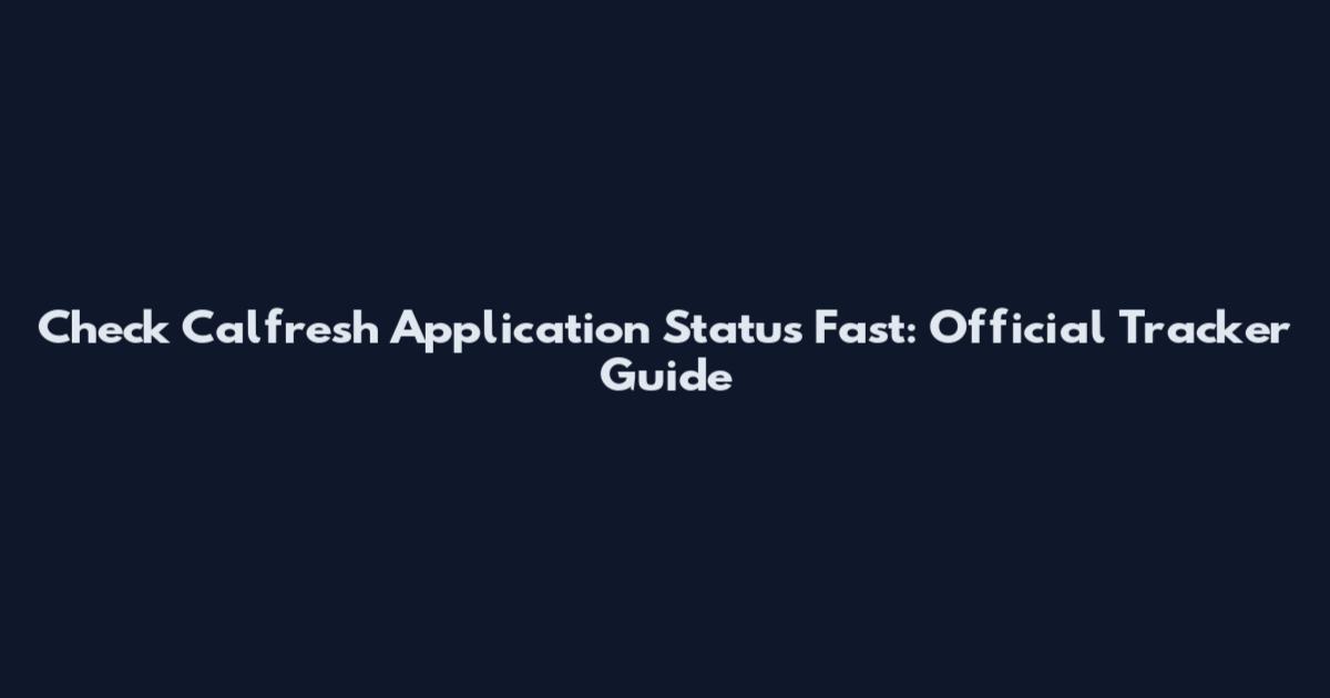 Check Calfresh Application Status Fast: Official Tracker Guide