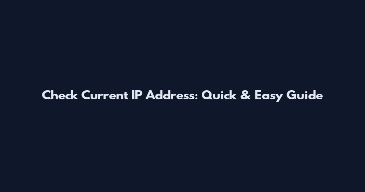 Check Current IP Address: Quick & Easy Guide