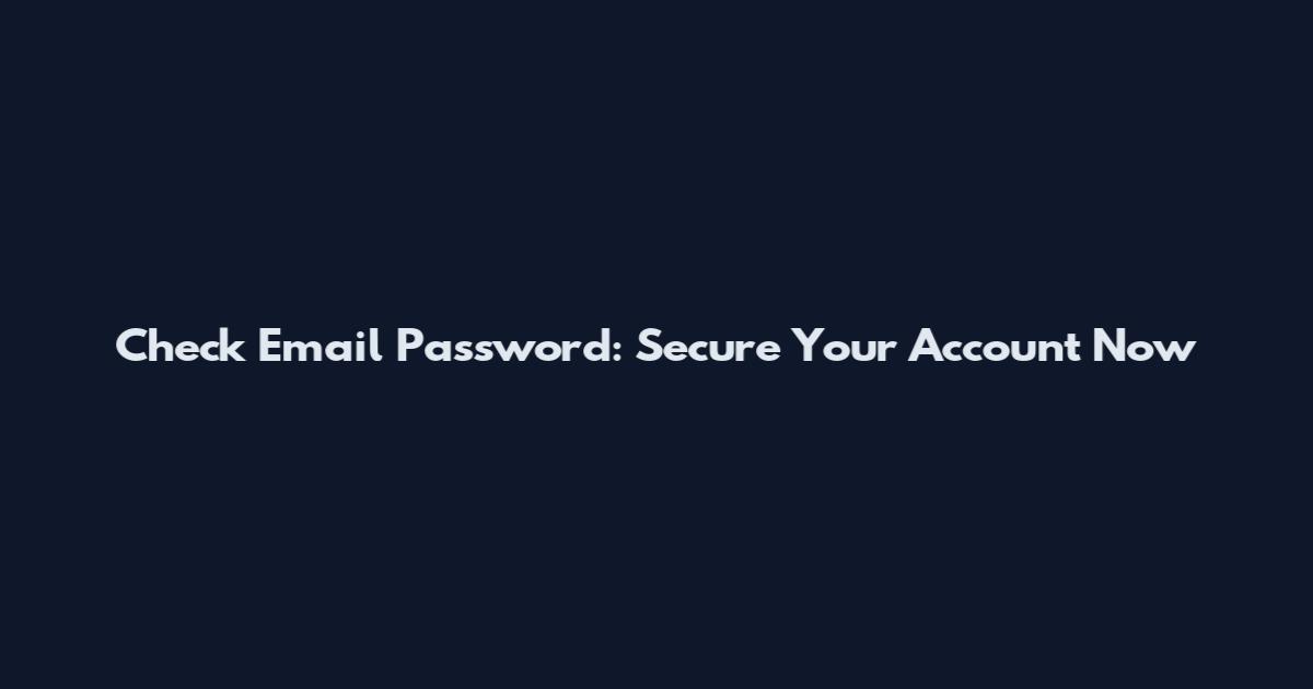 Check Email Password: Secure Your Account Now