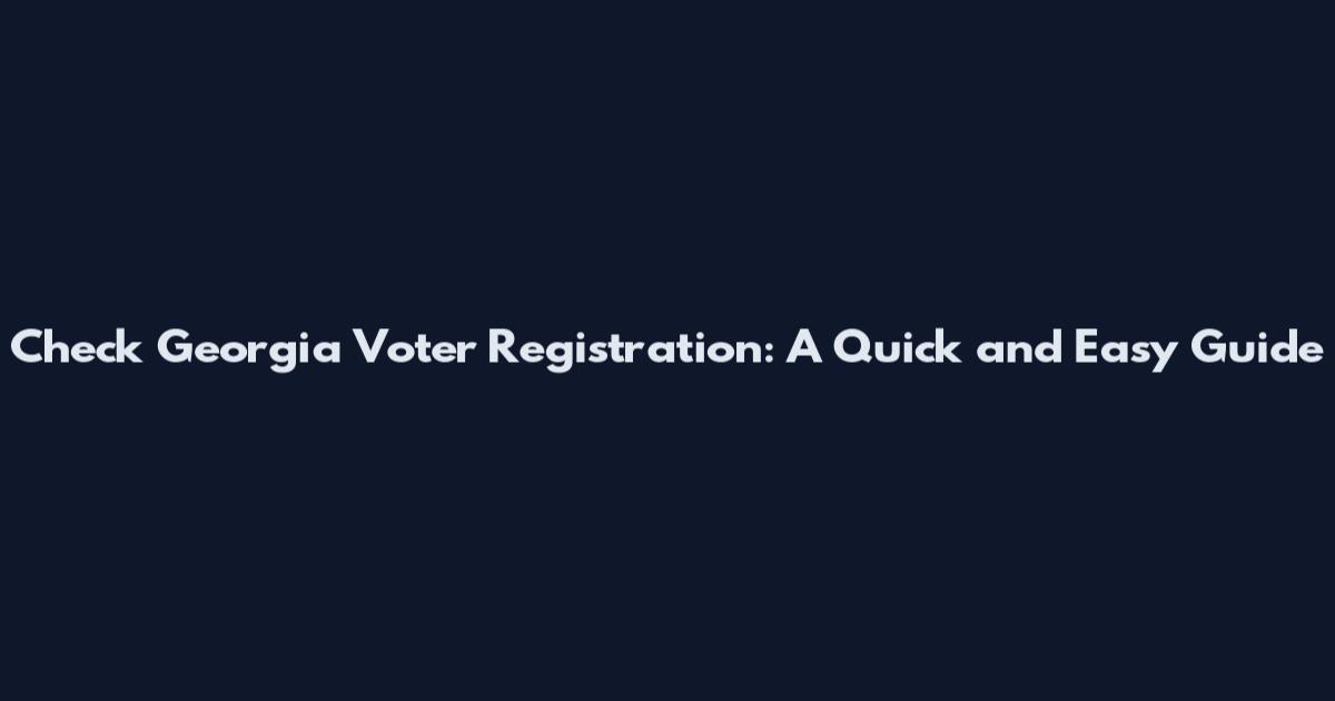 Check Georgia Voter Registration: A Quick and Easy Guide