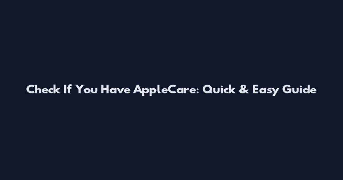 Check If You Have AppleCare: Quick & Easy Guide