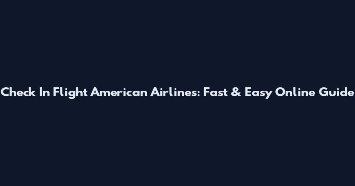 Check In Flight American Airlines: Fast & Easy Online Guide
