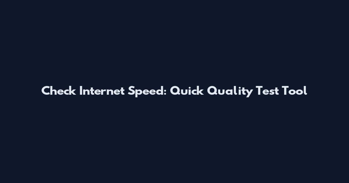 Check Internet Speed: Quick Quality Test Tool
