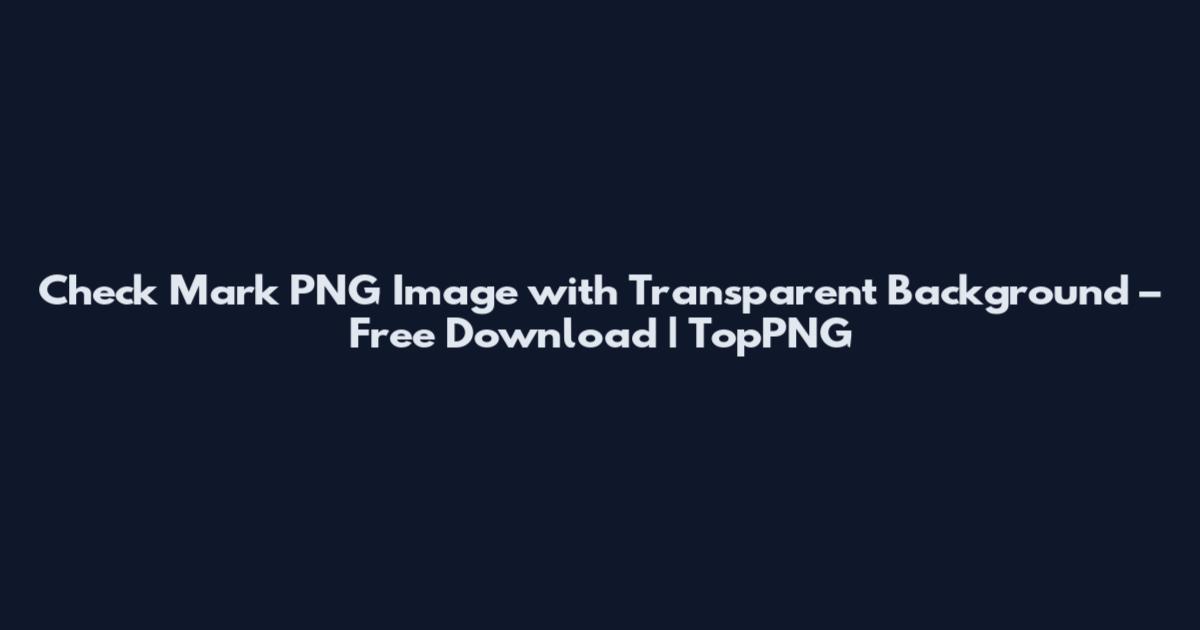 Check Mark PNG Image with Transparent Background – Free Download | TopPNG