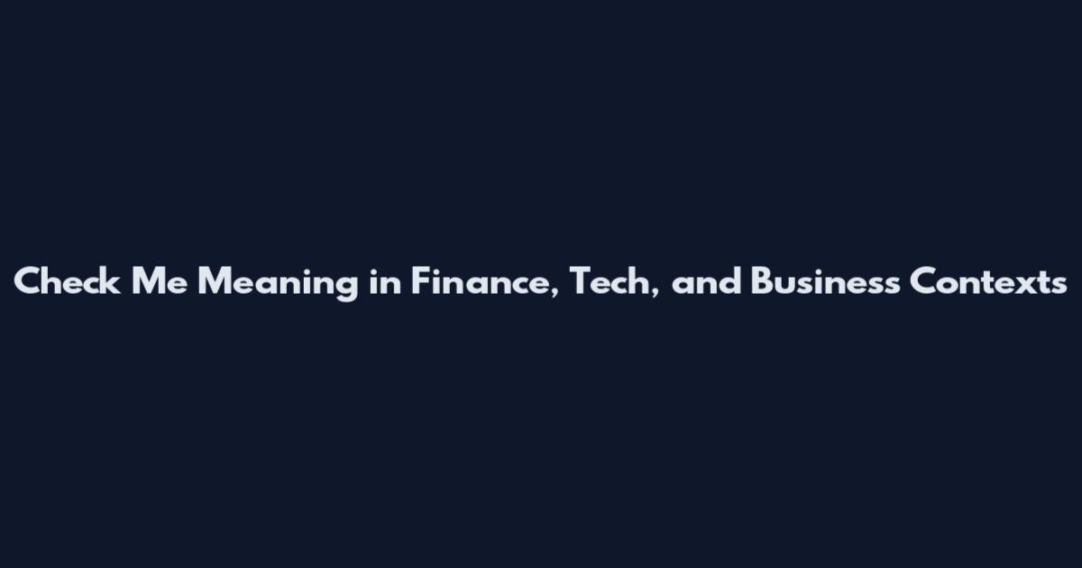 Check Me Meaning in Finance, Tech, and Business Contexts