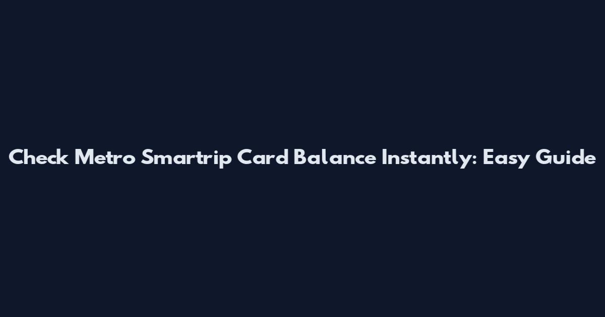 Check Metro Smartrip Card Balance Instantly: Easy Guide