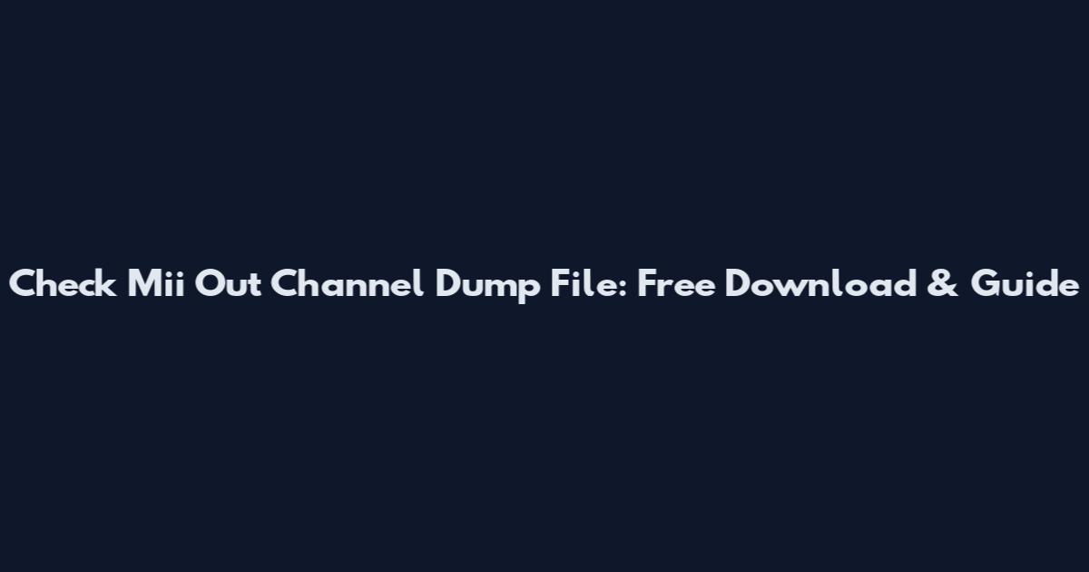 Check Mii Out Channel Dump File: Free Download & Guide