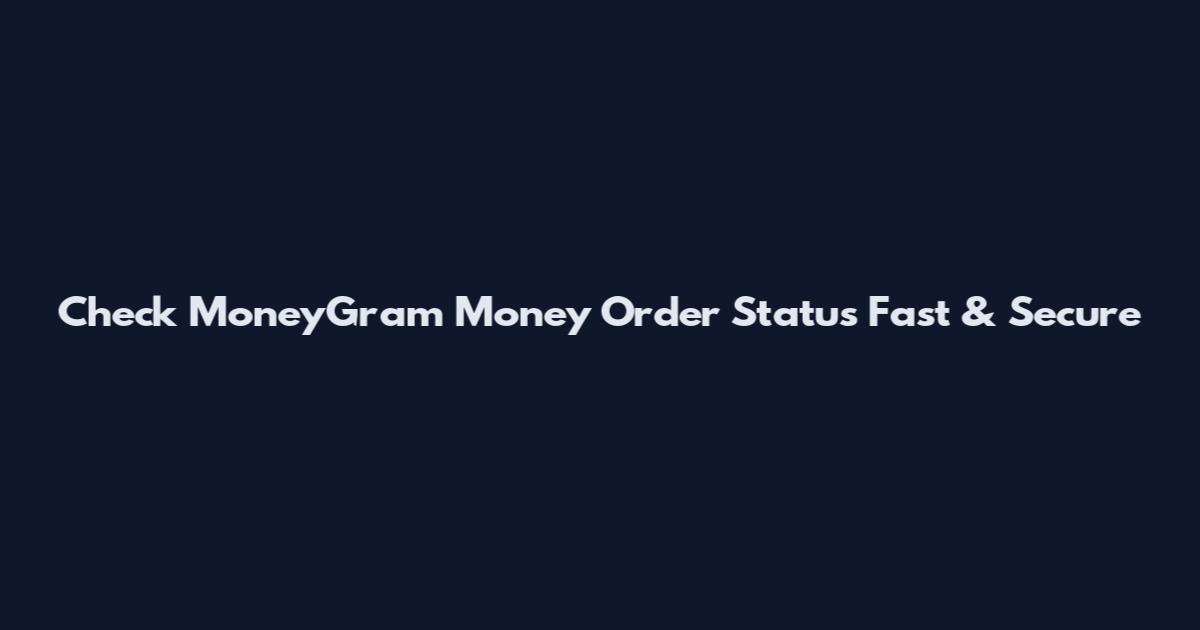 Check MoneyGram Money Order Status Fast & Secure