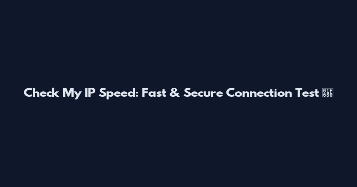 Check My IP Speed: Fast & Secure Connection Test 🚀