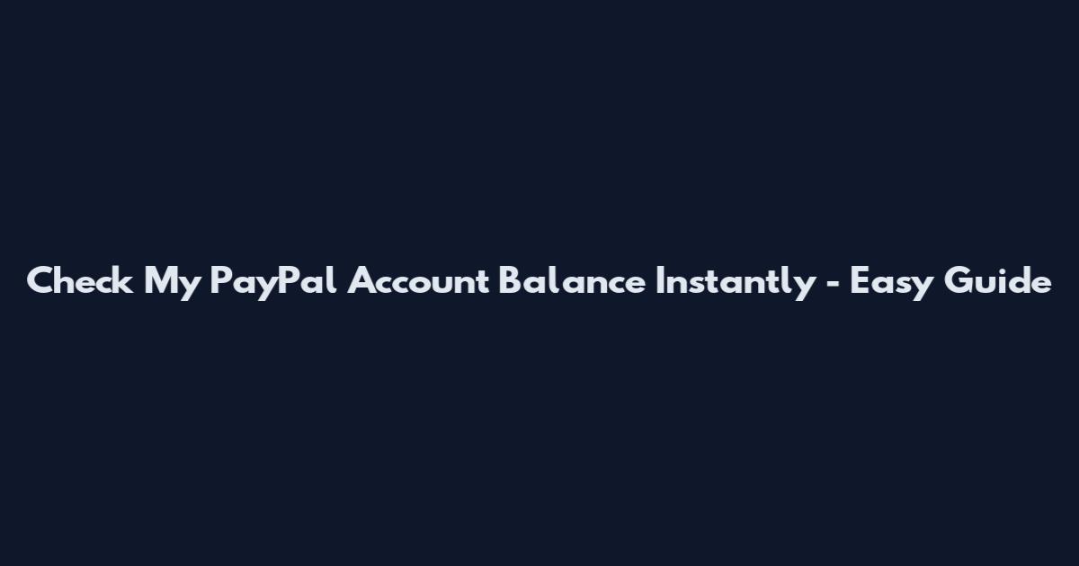 Check My PayPal Account Balance Instantly - Easy Guide