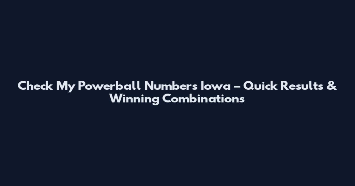 Check My Powerball Numbers Iowa – Quick Results & Winning Combinations