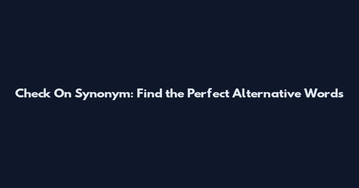Check On Synonym: Find the Perfect Alternative Words