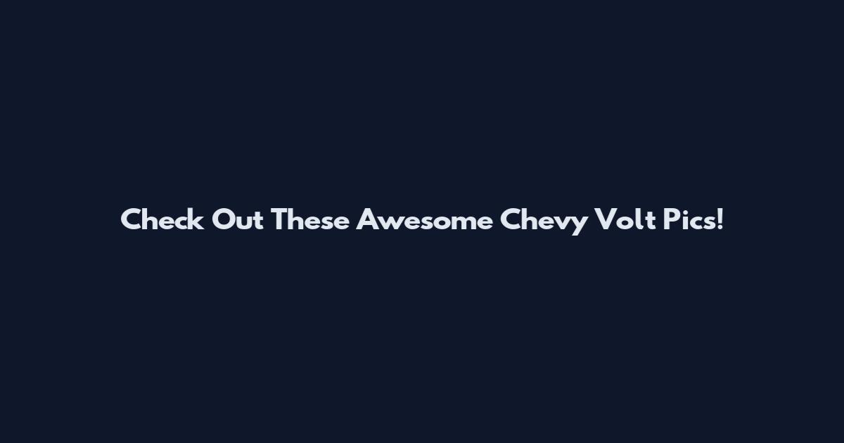 Check Out These Awesome Chevy Volt Pics!